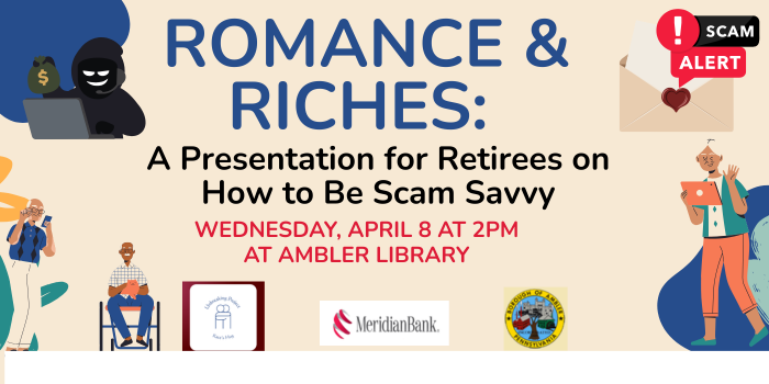 romance and riches a presentation for seniors and retirees on how to be scam savvy Wednesday April 8 at Ambler Library