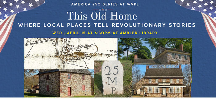 this old home where local places tell revolutionary stories and america 250 program at ambler library